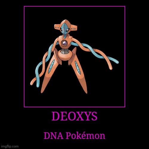 Deoxys | DEOXYS | DNA Pokémon | image tagged in demotivationals,pokemon,deoxys | made w/ Imgflip demotivational maker