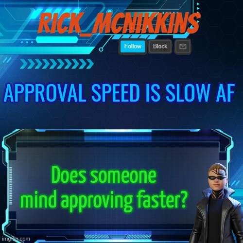 2nd Announcement | APPROVAL SPEED IS SLOW AF; Does someone mind approving faster? | image tagged in 2nd announcement | made w/ Imgflip meme maker