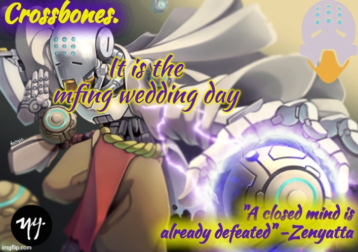Crossbones Zenyatta temp | It is the mfing wedding day | image tagged in crossbones zenyatta temp | made w/ Imgflip meme maker