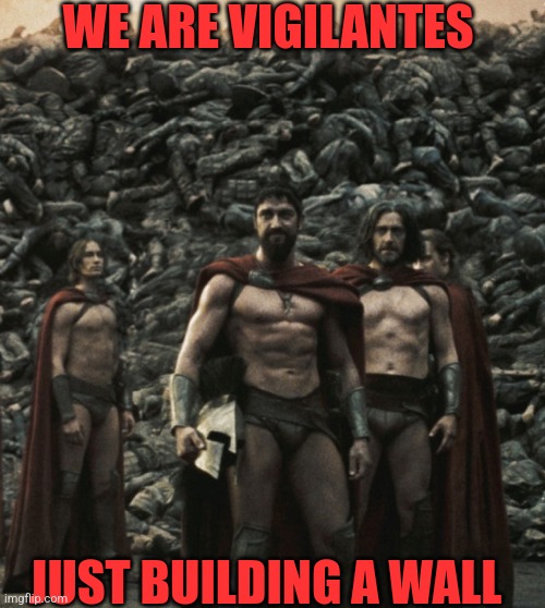 WE ARE VIGILANTES JUST BUILDING A WALL | made w/ Imgflip meme maker