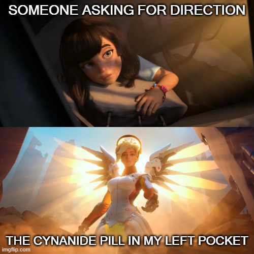 only logical thing to do |  SOMEONE ASKING FOR DIRECTION; THE CYNANIDE PILL IN MY LEFT POCKET | image tagged in overwatch mercy meme,ssby | made w/ Imgflip meme maker
