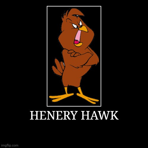 Henery Hawk | HENERY HAWK | | image tagged in demotivationals,looney tunes,henery hawk | made w/ Imgflip demotivational maker