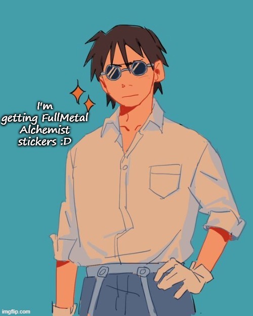 I'm a cool ass mf | I'm getting FullMetal Alchemist stickers :D | image tagged in i'm a cool ass mf | made w/ Imgflip meme maker