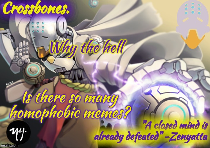Crossbones Zenyatta temp | Why the hell; Is there so many homophobic memes? | image tagged in crossbones zenyatta temp | made w/ Imgflip meme maker