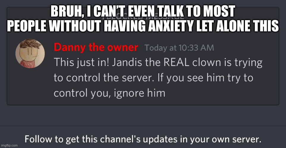 BRUH, I CAN’T EVEN TALK TO MOST PEOPLE WITHOUT HAVING ANXIETY LET ALONE THIS | made w/ Imgflip meme maker