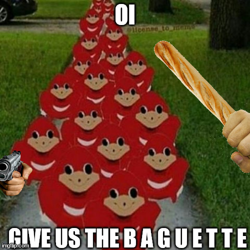 THE BOIS COMING FOR THAT BAGUETTE | OI; GIVE US THE B A G U E T T E | image tagged in ugandan knuckles army | made w/ Imgflip meme maker