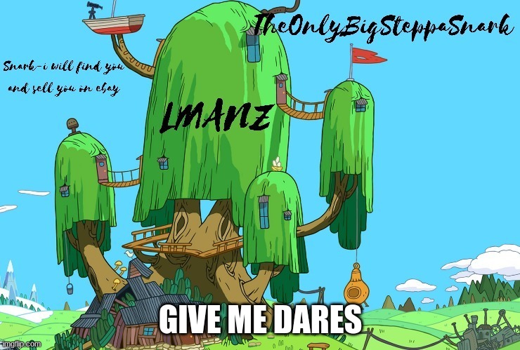 snark template | GIVE ME DARES | image tagged in snark template | made w/ Imgflip meme maker