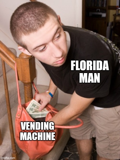 Vending machine | FLORIDA MAN; VENDING MACHINE | image tagged in stealing from you,florida man,vending machine,comment section,comments,memes | made w/ Imgflip meme maker