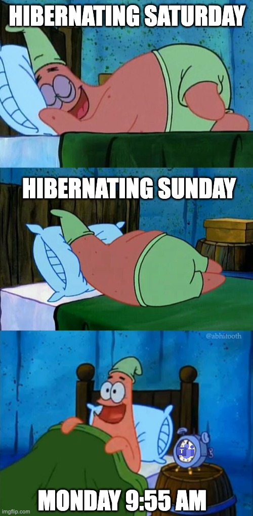 Every Monday | HIBERNATING SATURDAY; HIBERNATING SUNDAY; @abhitooth; MONDAY 9:55 AM | image tagged in patrick 3 am in bed,work,work from home | made w/ Imgflip meme maker