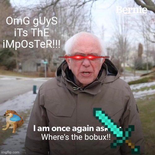 Bernie I Am Once Again Asking For Your Support | OmG gUyS iTs ThE iMpOsTeR!!! Where's the bobux!! | image tagged in memes,bernie i am once again asking for your support | made w/ Imgflip meme maker