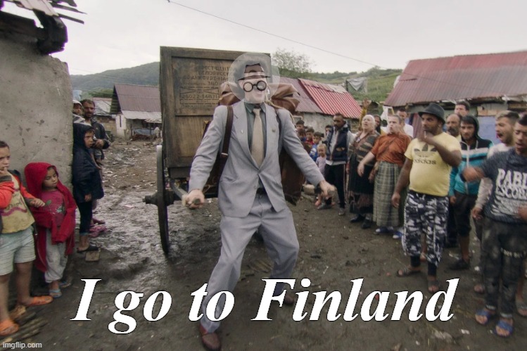 Borat i go to america | I go to Finland | image tagged in borat i go to america | made w/ Imgflip meme maker