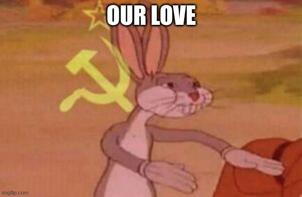 our | OUR LOVE | image tagged in our | made w/ Imgflip meme maker