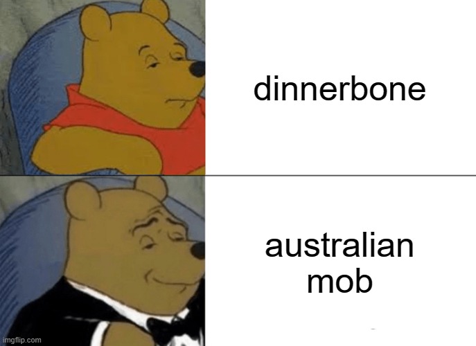 xd |  dinnerbone; australian mob | image tagged in memes,tuxedo winnie the pooh | made w/ Imgflip meme maker
