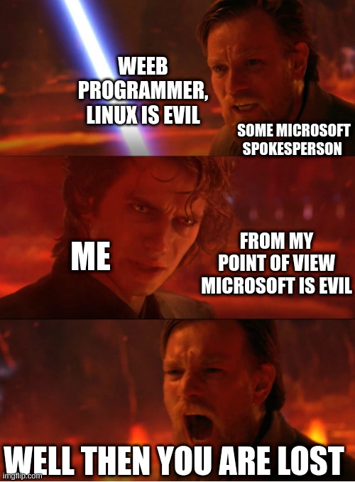 FROM MY POINT OF VIEW, MICROSOFT IS EVIL | WEEB PROGRAMMER, LINUX IS EVIL; SOME MICROSOFT SPOKESPERSON; FROM MY POINT OF VIEW MICROSOFT IS EVIL; ME; WELL THEN YOU ARE LOST | image tagged in the x are evil,windows,linux,programming,memes,funny memes | made w/ Imgflip meme maker