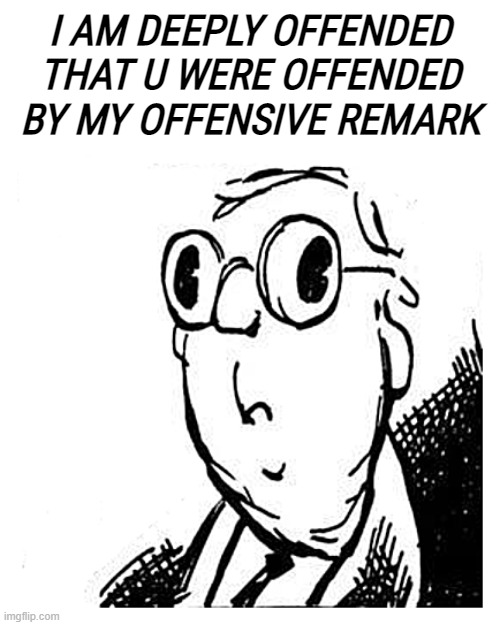 mcconnell | I AM DEEPLY OFFENDED
THAT U WERE OFFENDED
BY MY OFFENSIVE REMARK | image tagged in turtle,turdle,disgusting,slime,racist,bigot | made w/ Imgflip meme maker