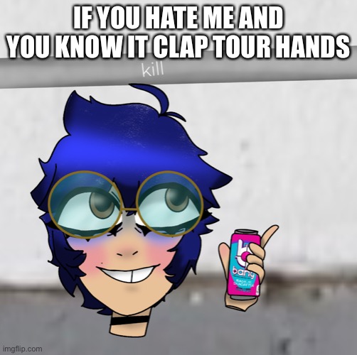 cooper kill selfie | IF YOU HATE ME AND YOU KNOW IT CLAP TOUR HANDS | image tagged in cooper kill selfie | made w/ Imgflip meme maker