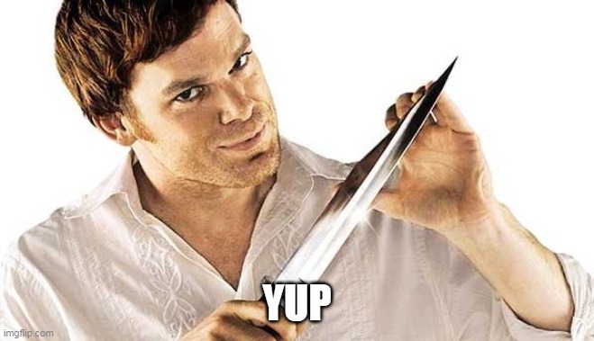 dexter knife | YUP | image tagged in dexter knife | made w/ Imgflip meme maker