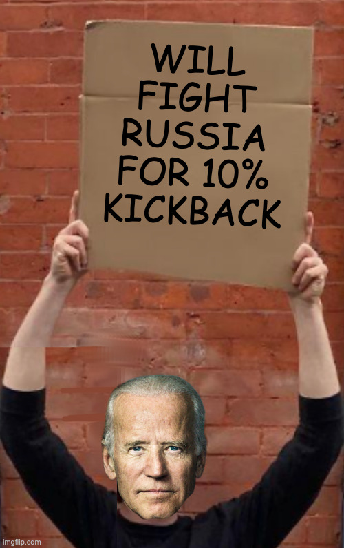 WILL FIGHT RUSSIA FOR 10% KICKBACK | image tagged in biden,build back better,ukraine | made w/ Imgflip meme maker