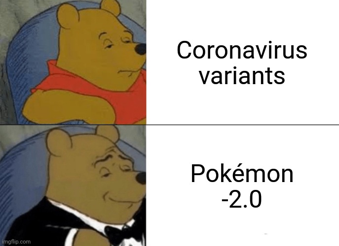 Tuxedo Winnie The Pooh Meme |  Coronavirus variants; Pokémon -2.0 | image tagged in memes,tuxedo winnie the pooh,coronavirus | made w/ Imgflip meme maker