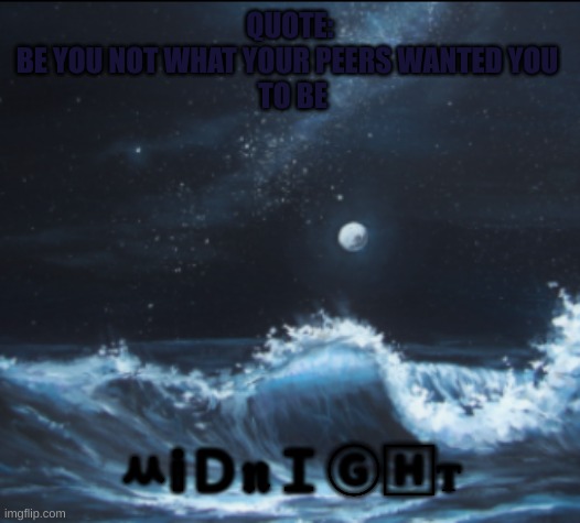Quote from me ^w^ | QUOTE:
BE YOU NOT WHAT YOUR PEERS WANTED YOU 
 TO BE; ﾶ𝕚Ｄ𝖓ＩⒼ🄷ᴛ | image tagged in change my mind,inspirational quote,relationships | made w/ Imgflip meme maker