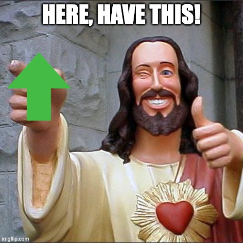 Buddy Christ Meme | HERE, HAVE THIS! | image tagged in memes,buddy christ | made w/ Imgflip meme maker