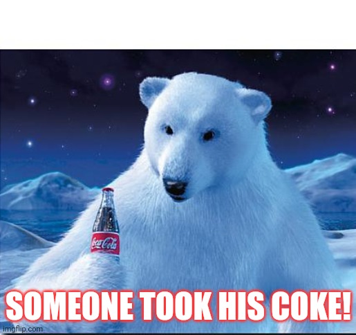 Coke bear | SOMEONE TOOK HIS COKE! | image tagged in coke bear | made w/ Imgflip meme maker