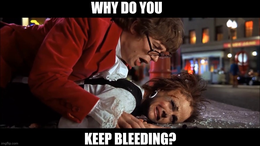 WHY DO YOU KEEP BLEEDING? | made w/ Imgflip meme maker