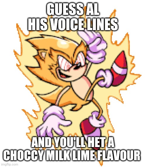 Try to guess all his voice lines in his fight | GUESS AL HIS VOICE LINES; AND YOU'LL HET A CHOCCY MILK LIME FLAVOUR | image tagged in fleetway fnf | made w/ Imgflip meme maker