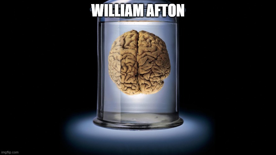 Pickled brain | WILLIAM AFTON | image tagged in pickled brain | made w/ Imgflip meme maker
