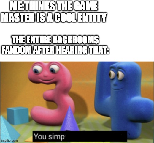 I DONT SIMP FOR THE GAME MASTER (atleast i think :/ ) | ME:THINKS THE GAME MASTER IS A COOL ENTITY; THE ENTIRE BACKROOMS FANDOM AFTER HEARING THAT: | image tagged in the backrooms,simp,waifu,wait whyd i put that tag there people will think im sus,numbers | made w/ Imgflip meme maker