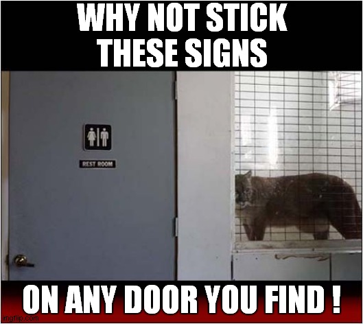 Fun At The Zoo ! | WHY NOT STICK
THESE SIGNS; ON ANY DOOR YOU FIND ! | image tagged in zoo,puma,dark humour | made w/ Imgflip meme maker