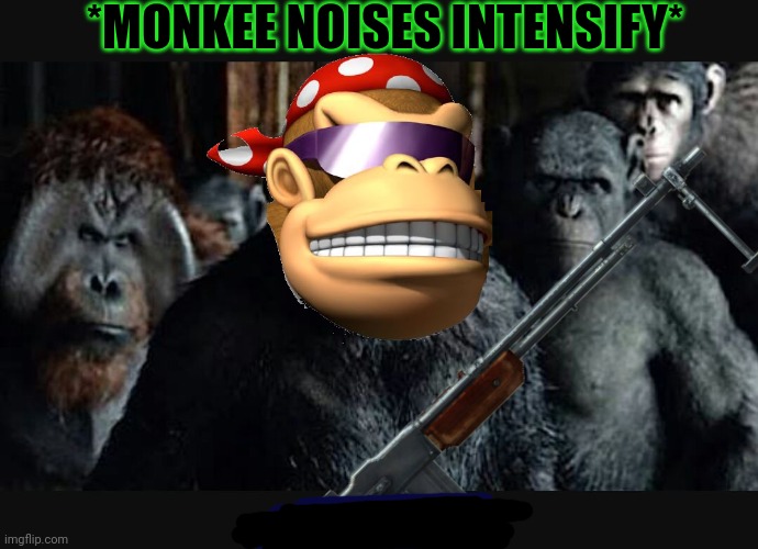 *MONKEE NOISES INTENSIFY* | made w/ Imgflip meme maker