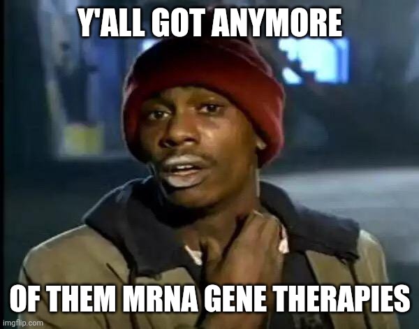 Leftist when they wake up from their tents under the freeway | Y'ALL GOT ANYMORE; OF THEM MRNA GENE THERAPIES | image tagged in memes,y'all got any more of that | made w/ Imgflip meme maker