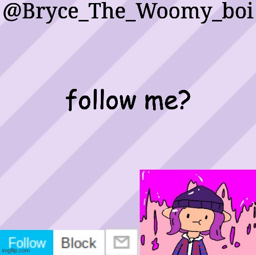 Bryce_The_Woomy_boi's new New NEW announcement template | follow me? | image tagged in bryce_the_woomy_boi's new new new announcement template | made w/ Imgflip meme maker