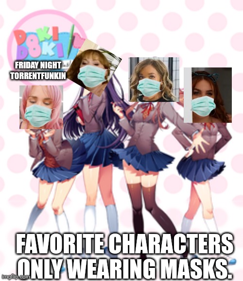 From torrentfunk | FRIDAY NIGHT TORRENTFUNKIN; FAVORITE CHARACTERS ONLY WEARING MASKS. | image tagged in doki doki literature club,pop up school,memes | made w/ Imgflip meme maker