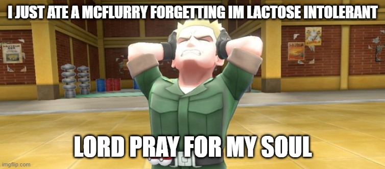 Lt. Surge In Pain | I JUST ATE A MCFLURRY FORGETTING IM LACTOSE INTOLERANT; LORD PRAY FOR MY SOUL | image tagged in lt surge in pain | made w/ Imgflip meme maker