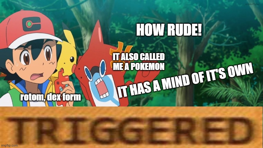 rotom's triggered | HOW RUDE! IT ALSO CALLED ME A POKEMON; IT HAS A MIND OF IT'S OWN; rotom, dex form | image tagged in rotom dex,pokemon sun and moon,pokemon journeys,triggered,get called | made w/ Imgflip meme maker