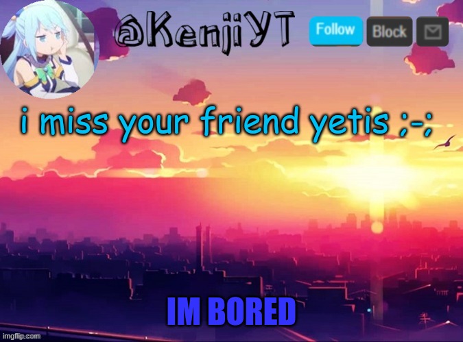 ;-; | i miss your friend yetis ;-; | image tagged in me first temp | made w/ Imgflip meme maker