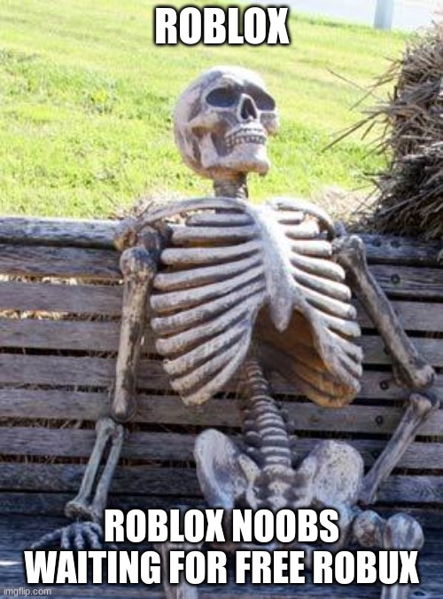 Roblox | ROBLOX; ROBLOX NOOBS WAITING FOR FREE ROBUX | image tagged in memes,waiting skeleton | made w/ Imgflip meme maker