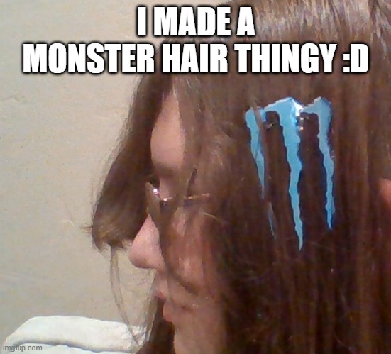I MADE A MONSTER HAIR THINGY :D | made w/ Imgflip meme maker