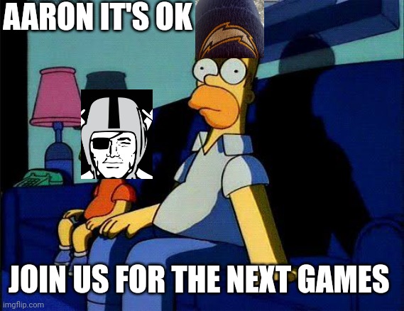 Simpsons | AARON IT'S OK; JOIN US FOR THE NEXT GAMES | image tagged in simpsons | made w/ Imgflip meme maker