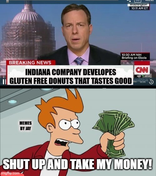 Donuts...mmm |  INDIANA COMPANY DEVELOPES GLUTEN FREE DONUTS THAT TASTES GOOD; MEMES BY JAY | image tagged in take my money,donuts,cnn,news | made w/ Imgflip meme maker