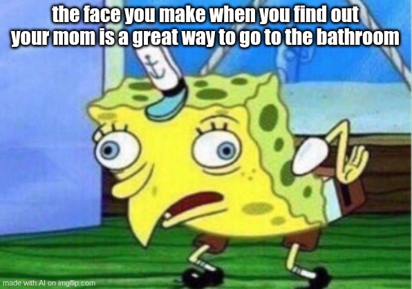 I- uhmmm... *Coughs* | the face you make when you find out your mom is a great way to go to the bathroom | image tagged in memes,mocking spongebob,ai,ai_memes,what the,uhhh | made w/ Imgflip meme maker