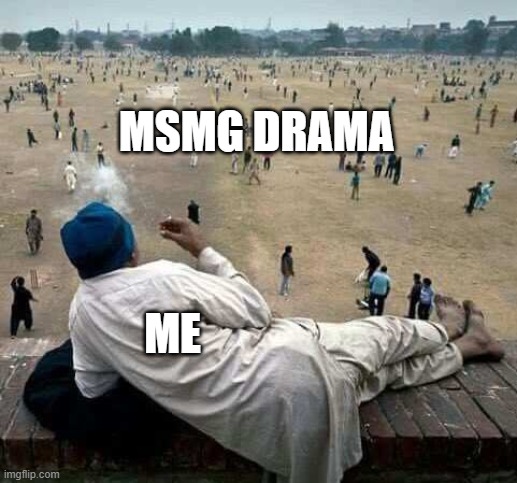 One guy chilling | MSMG DRAMA; ME | image tagged in one guy chilling | made w/ Imgflip meme maker