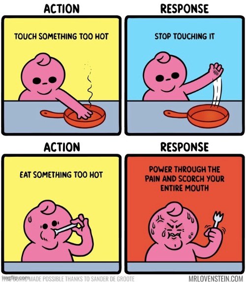 true story | image tagged in comics/cartoons,hot,action,response | made w/ Imgflip meme maker