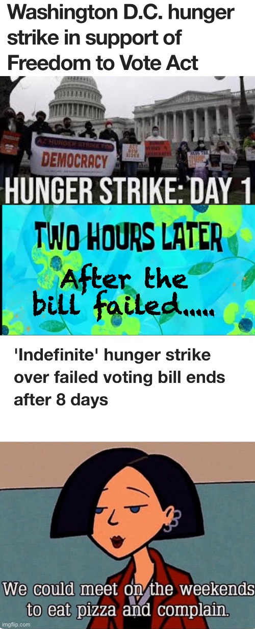 Hunger strike | After the bill failed..... | image tagged in 2 hours later,we could meet on the weekends to eat pizza and complain,funny memes,politics lol | made w/ Imgflip meme maker