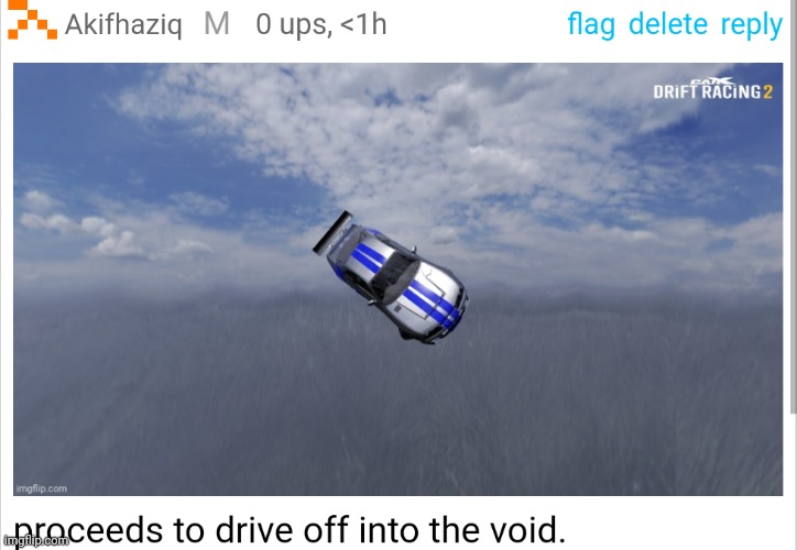 proceeds to drive off into the void. | image tagged in proceeds to drive off into the void | made w/ Imgflip meme maker