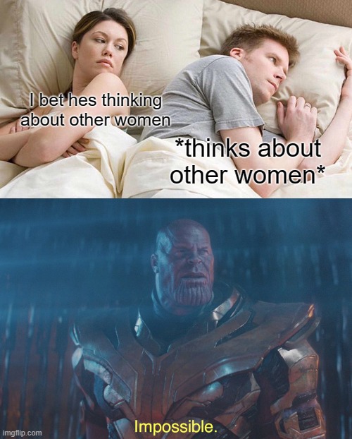 I bet hes thinking about other women; *thinks about other women* | image tagged in memes,i bet he's thinking about other women,thanos imposibble | made w/ Imgflip meme maker