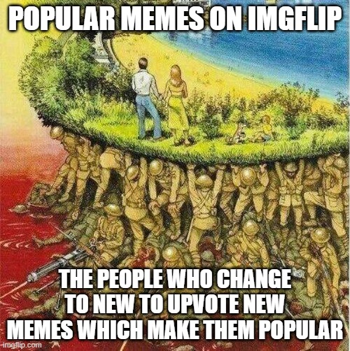 Soldiers hold up society |  POPULAR MEMES ON IMGFLIP; THE PEOPLE WHO CHANGE TO NEW TO UPVOTE NEW MEMES WHICH MAKE THEM POPULAR | image tagged in soldiers hold up society | made w/ Imgflip meme maker
