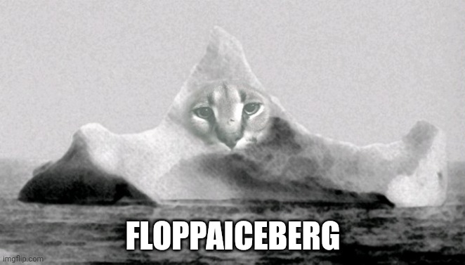 Floppaiceberg (aka: floppaberg, flopiceberg) | FLOPPAICEBERG | image tagged in cursed image | made w/ Imgflip meme maker